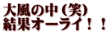 大風の中（笑） 結果オーライ！！